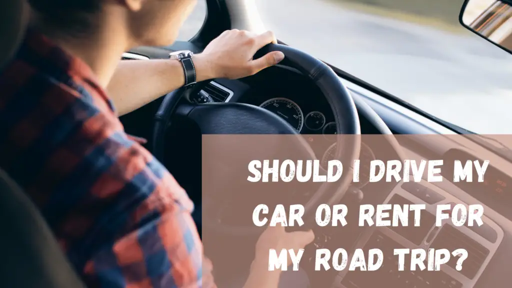 Man driving, words, should I drive my own car or rent for my road trip