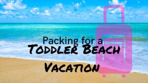 Packing for Toddler Beach Vacation